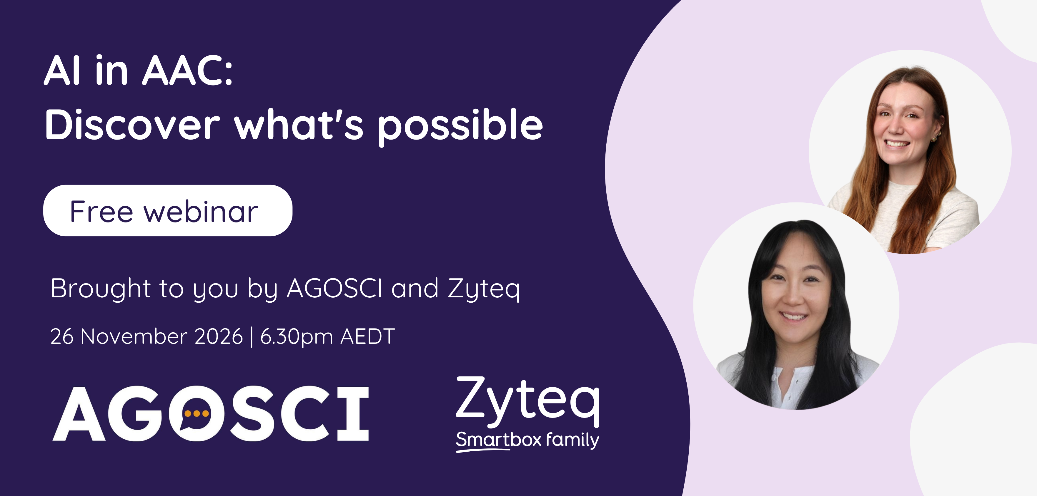 AI in AAC: Discover what's possible. Free webinar brought to you by Agosci and Zyteq. 26 November 2026, 6.30pm AEDT. Head shot photos of the two presenters, Kayleigh and Lisa. 