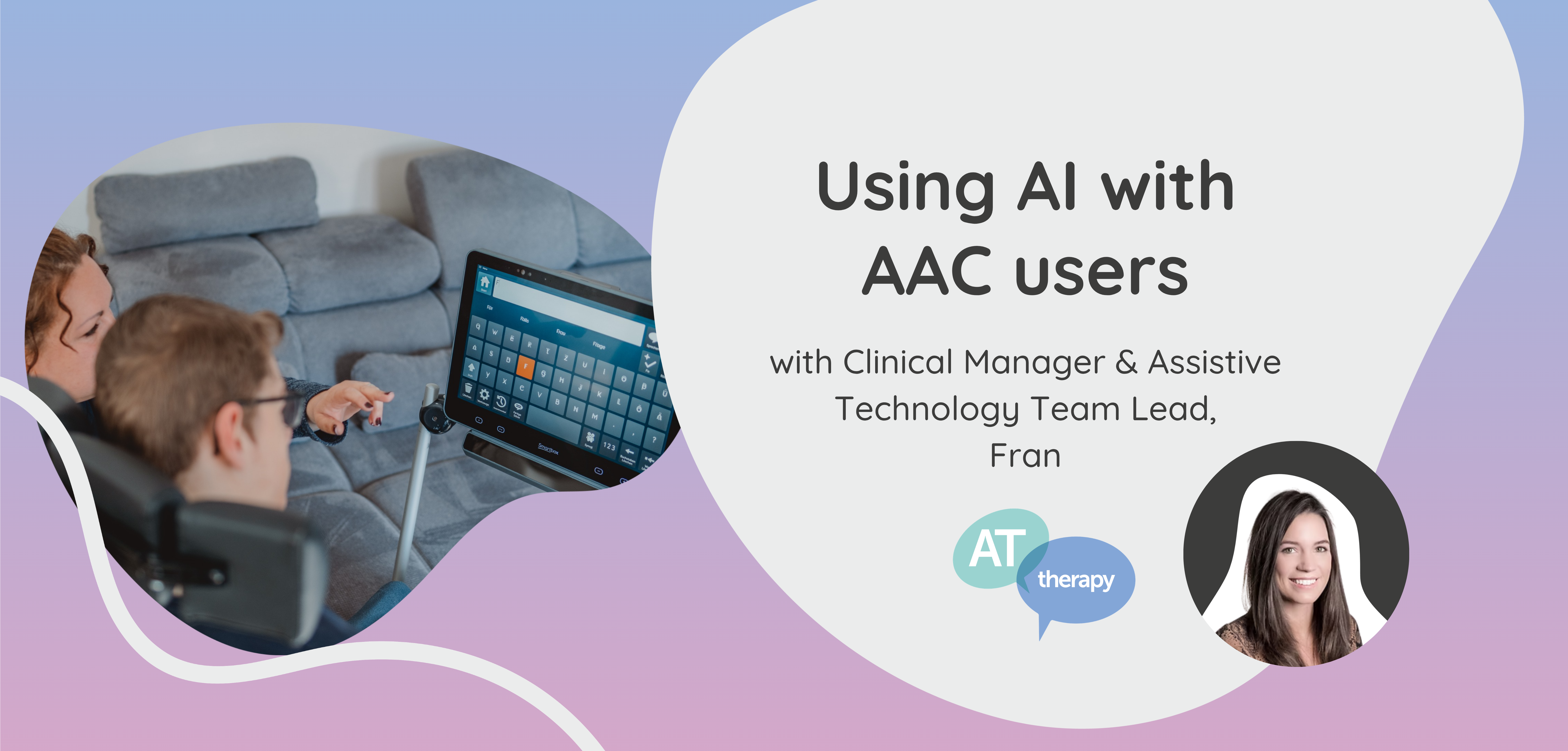 Using AI with AAC users, with Clinical manager and Assistive Technology Team Lead, Fran